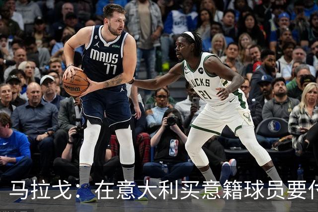 马拉戈：在意大利买意籍球员要付22%增值税，国外队免税这不正常